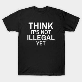 2021 funny t shirts, graphic tees men, Think it's not Illegal yet, Sarcastic Shirts T-Shirt